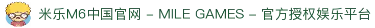 米乐M6中国官网 - MILE GAMES - 官方授权娱乐平台